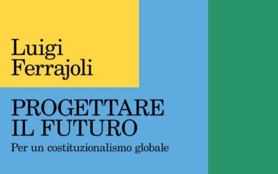 «Progettare il futuro. Per un costituzionalismo globale» di Luigi Ferrajoli