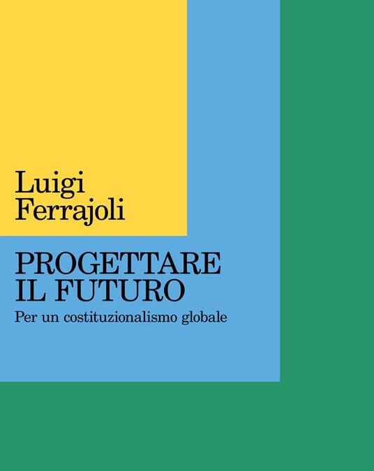 «Progettare il futuro. Per un costituzionalismo globale» di Luigi Ferrajoli