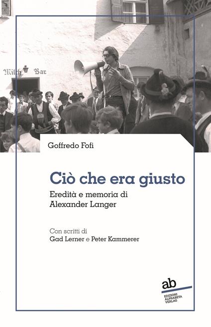 «Ciò che era giusto. Eredità e memoria di Alexander Langer» di Goffredo Fofi